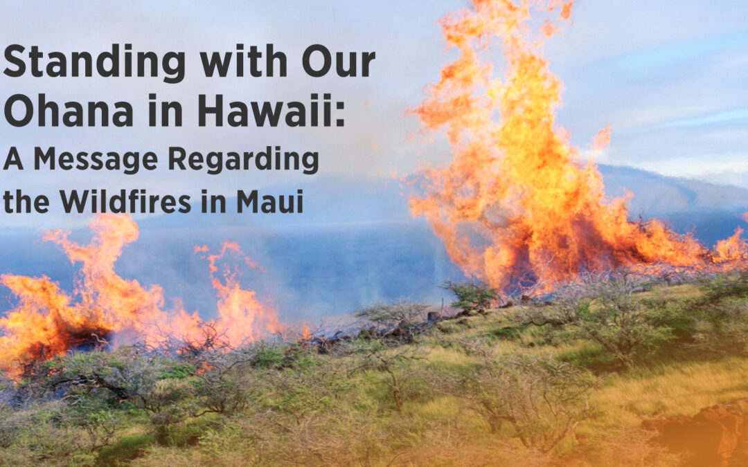 Standing with Our Ohana in Hawaii: A Message Regarding the Wildfires in Maui